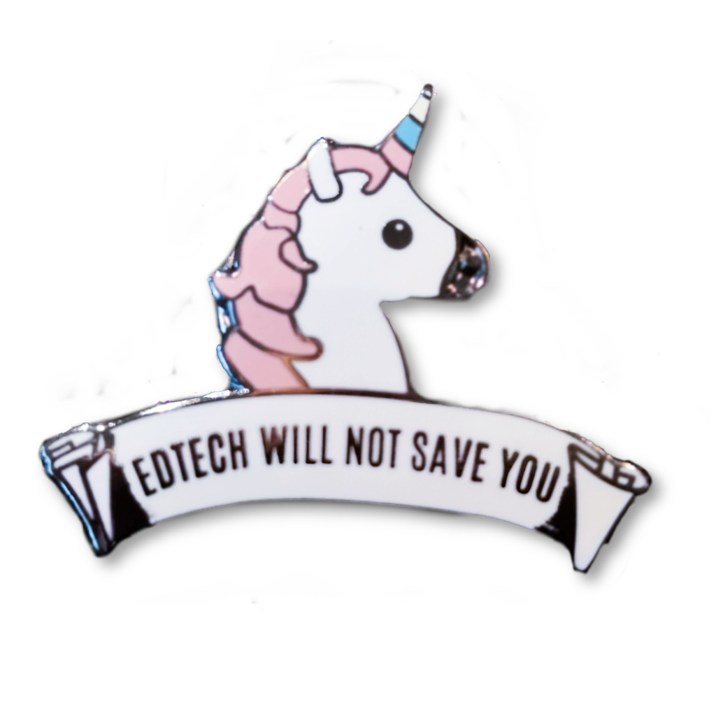 photo of a unicorn pin with the label: Edtech will not save you. I won it during the ALT conference a couple of years ago

