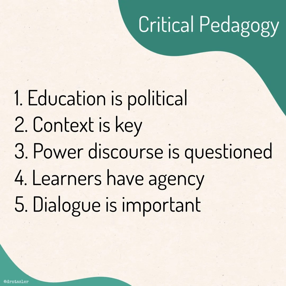 Critical Pedagogy Whose knowledge is it anyway? 1. Education is political 2. Context is key 3. Power discourse is questioned 4. Learners have agency 5. Dialogue is important